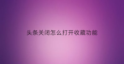 头条关闭怎么打开收藏功能