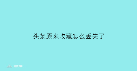 头条原来收藏怎么丢失了