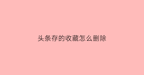 头条存的收藏怎么删除