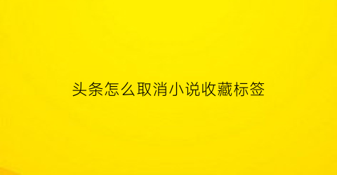 头条怎么取消小说收藏标签