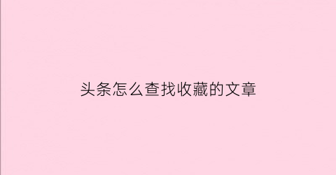 头条怎么查找收藏的文章