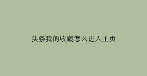 头条我的收藏怎么进入主页