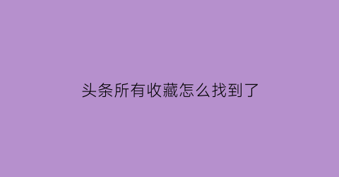 头条所有收藏怎么找到了