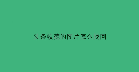 头条收藏的图片怎么找回