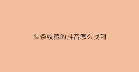 头条收藏的抖音怎么找到