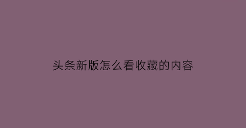 头条新版怎么看收藏的内容