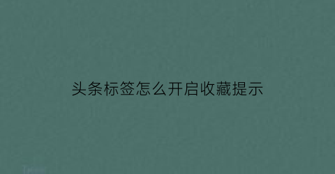 头条标签怎么开启收藏提示