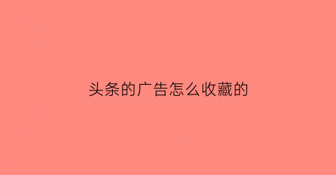 头条的广告怎么收藏的