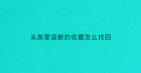 头条里误删的收藏怎么找回