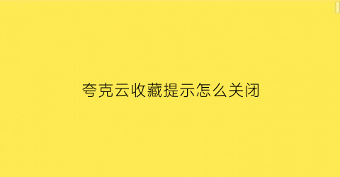 夸克云收藏提示怎么关闭