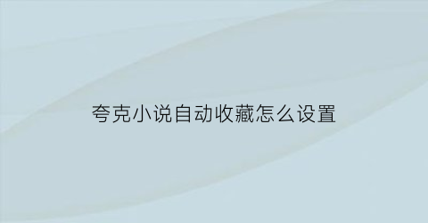 夸克小说自动收藏怎么设置