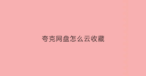 夸克网盘怎么云收藏