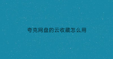 夸克网盘的云收藏怎么用