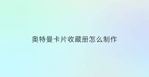 奥特曼卡片收藏册怎么制作