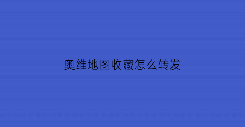 奥维地图收藏怎么转发