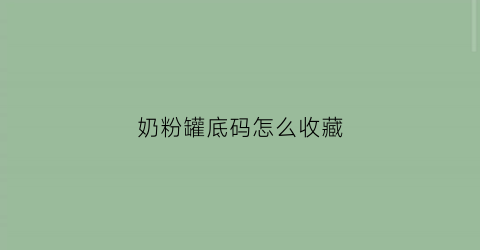 奶粉罐底码怎么收藏