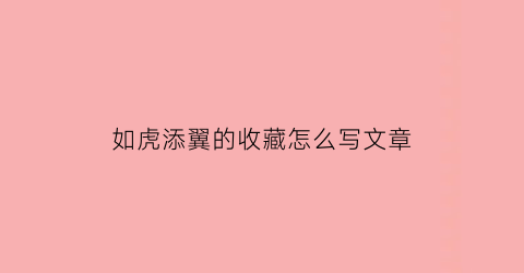 如虎添翼的收藏怎么写文章