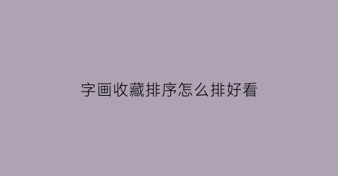 字画收藏排序怎么排好看