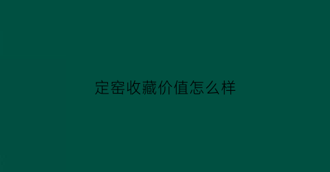 定窑收藏价值怎么样