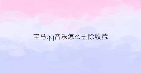 宝马qq音乐怎么删除收藏