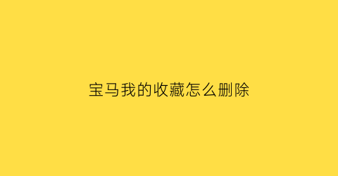 宝马我的收藏怎么删除