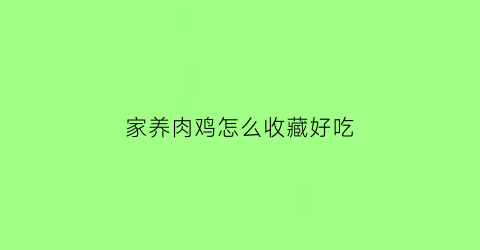 家养肉鸡怎么收藏好吃