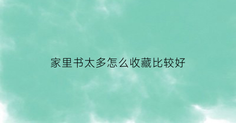 家里书太多怎么收藏比较好