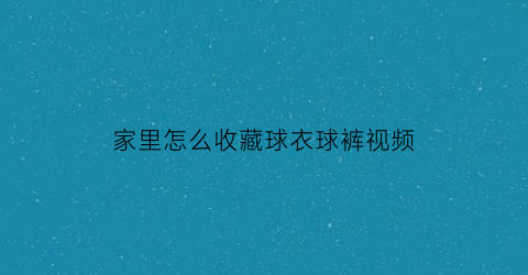 家里怎么收藏球衣球裤视频