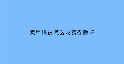 家里棉被怎么收藏保暖好