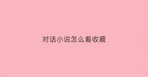 对话小说怎么看收藏