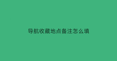 导航收藏地点备注怎么填