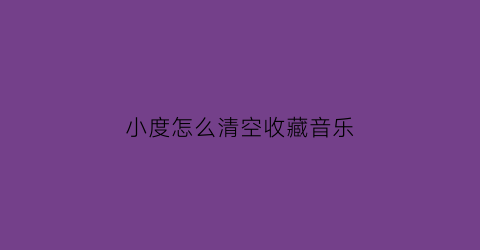 小度怎么清空收藏音乐