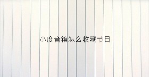 小度音箱怎么收藏节目