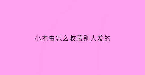 小木虫怎么收藏别人发的