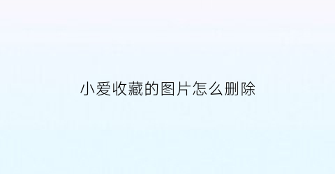 小爱收藏的图片怎么删除