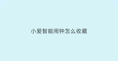 小爱智能闹钟怎么收藏