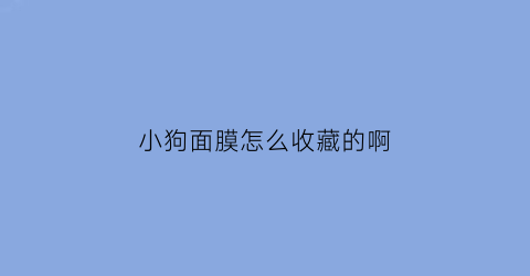 小狗面膜怎么收藏的啊