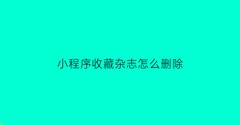 小程序收藏杂志怎么删除