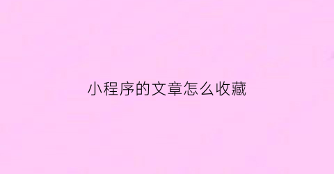 小程序的文章怎么收藏