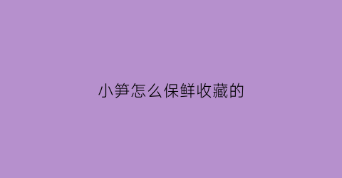 小笋怎么保鲜收藏的