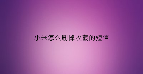 小米怎么删掉收藏的短信