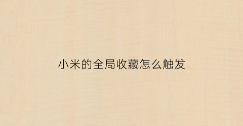 小米的全局收藏怎么触发