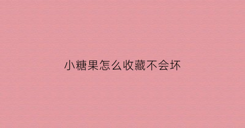 小糖果怎么收藏不会坏