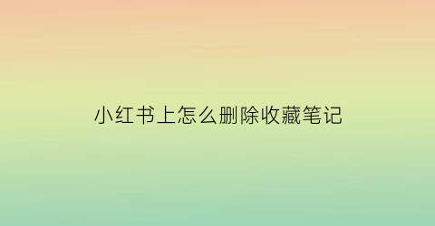 小红书上怎么删除收藏笔记