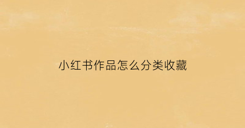 小红书作品怎么分类收藏