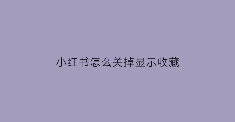 小红书怎么关掉显示收藏