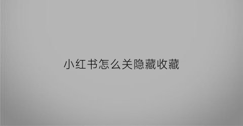 小红书怎么关隐藏收藏