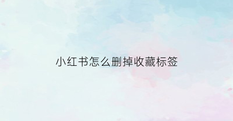 小红书怎么删掉收藏标签