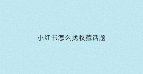 小红书怎么找收藏话题