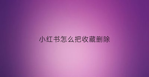 小红书怎么把收藏删除